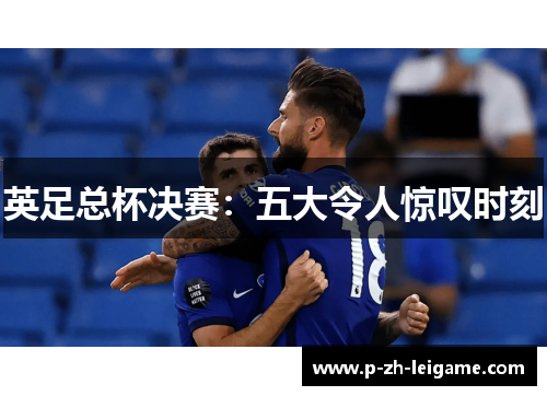 英足总杯决赛：五大令人惊叹时刻