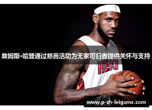 詹姆斯·哈登通过慈善活动为无家可归者提供关怀与支持