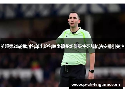 英超第29轮裁判名单出炉名哨坐镇多场保级生死战执法安排引关注