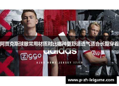 阿贾克斯球服常用材质对比哪种更舒适透气适合长期穿着